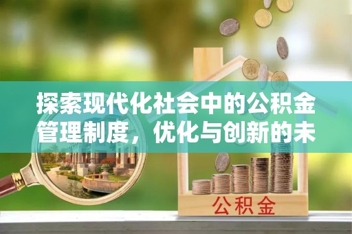 四湖探索现代化社会中的公积金管理制度，优化与创新的未来方向