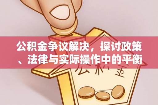 四湖公积金争议解决，探讨政策、法律与实际操作中的平衡之道
