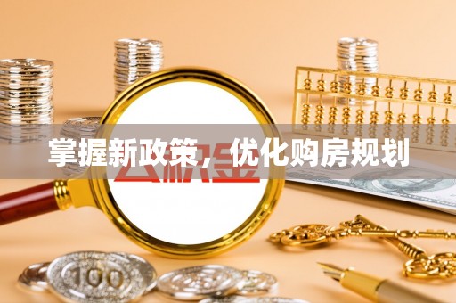 四湖掌握新政策，优化购房规划