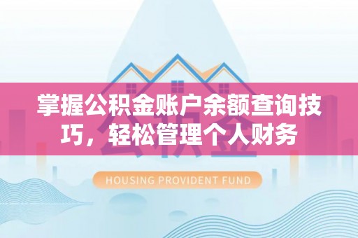 四湖掌握公积金账户余额查询技巧，轻松管理个人财务