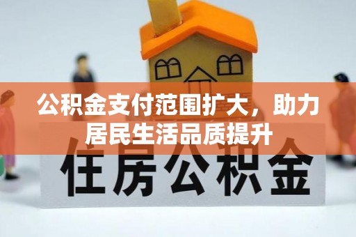 四湖公积金支付范围扩大，助力居民生活品质提升