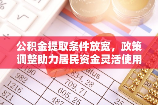 四湖公积金提取条件放宽，政策调整助力居民资金灵活使用