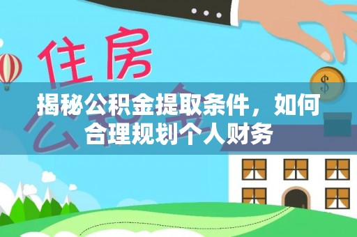 四湖揭秘公积金提取条件，如何合理规划个人财务