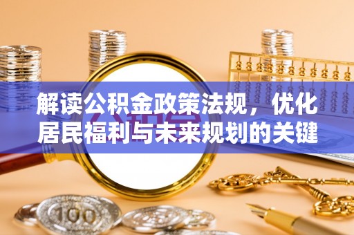四湖解读公积金政策法规，优化居民福利与未来规划的关键