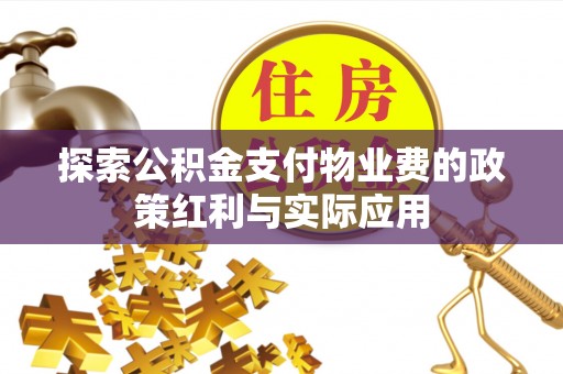 四湖探索公积金支付物业费的政策红利与实际应用