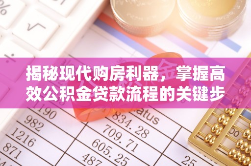 四湖揭秘现代购房利器，掌握高效公积金贷款流程的关键步骤