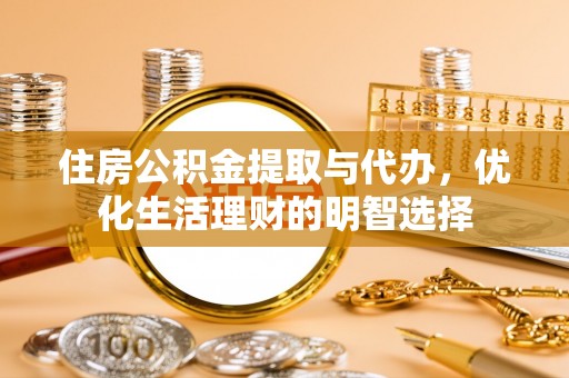 四湖住房公积金提取与代办，优化生活理财的明智选择