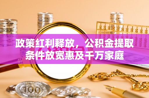 四湖政策红利释放，公积金提取条件放宽惠及千万家庭