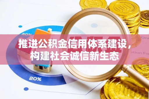 四湖推进公积金信用体系建设，构建社会诚信新生态