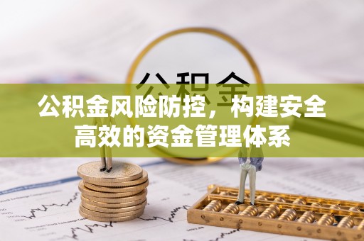 四湖公积金风险防控，构建安全高效的资金管理体系