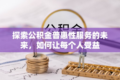 四湖探索公积金普惠性服务的未来，如何让每个人受益