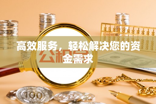 四湖高效服务，轻松解决您的资金需求