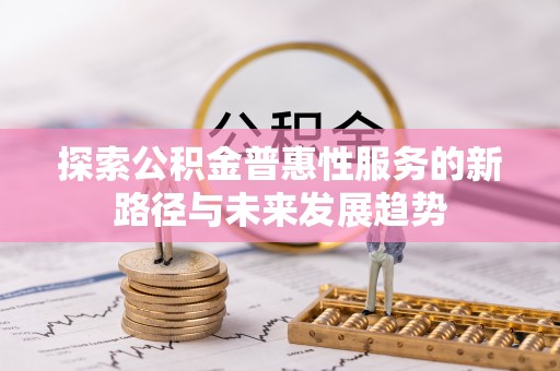 四湖探索公积金普惠性服务的新路径与未来发展趋势