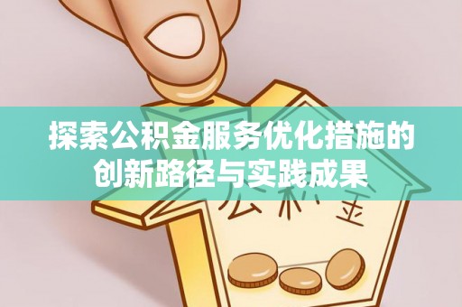 四湖探索公积金服务优化措施的创新路径与实践成果