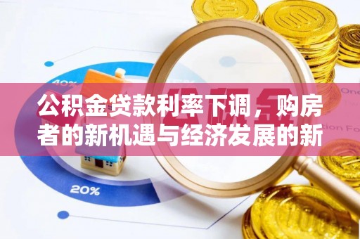 四湖公积金贷款利率下调，购房者的新机遇与经济发展的新动力