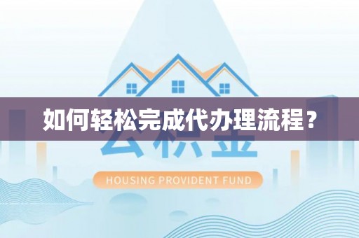 四湖如何轻松完成代办理流程？