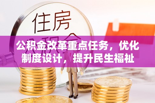 四湖公积金改革重点任务，优化制度设计，提升民生福祉