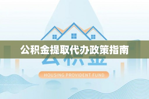 四湖公积金提取代办政策指南