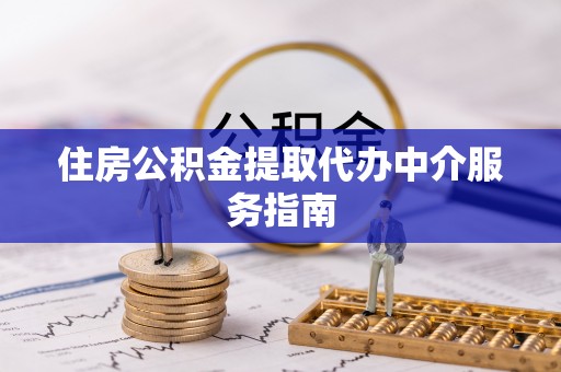 四湖住房公积金提取代办中介服务指南