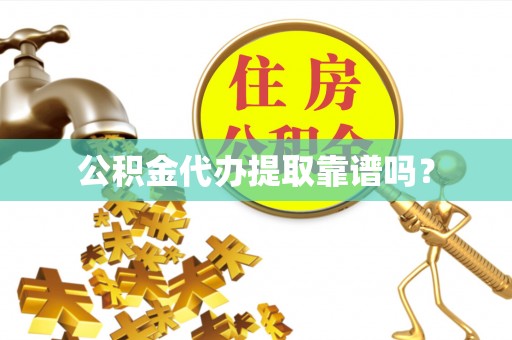 四湖公积金代办提取靠谱吗？