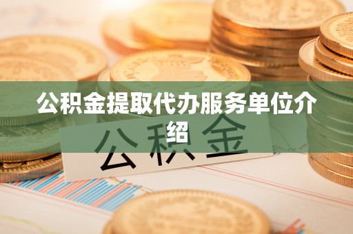四湖公积金提取代办服务单位介绍