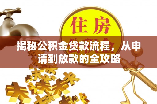 四湖揭秘公积金贷款流程，从申请到放款的全攻略