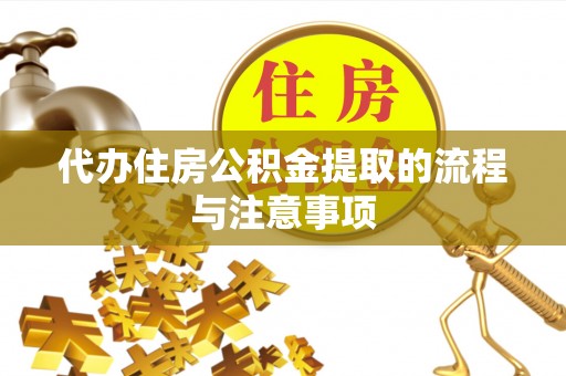 四湖代办住房公积金提取的流程与注意事项