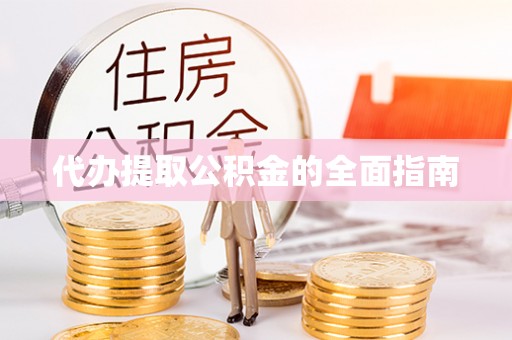 四湖代办提取公积金的全面指南