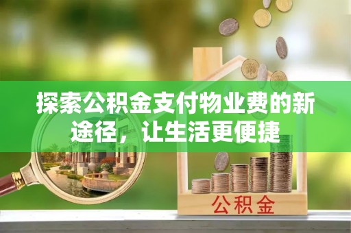四湖探索公积金支付物业费的新途径，让生活更便捷