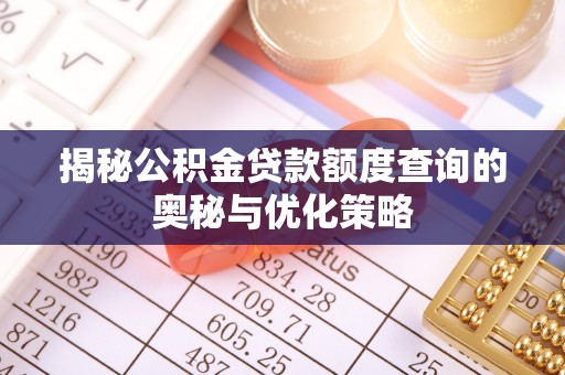 四湖揭秘公积金贷款额度查询的奥秘与优化策略