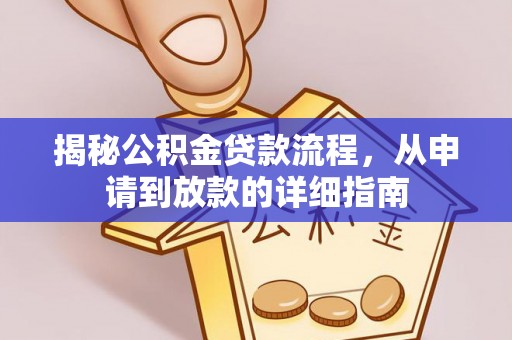 四湖揭秘公积金贷款流程，从申请到放款的详细指南