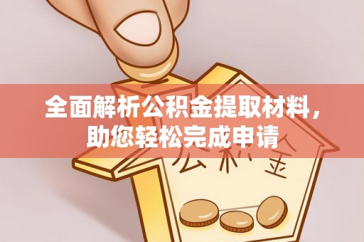 四湖全面解析公积金提取材料，助您轻松完成申请