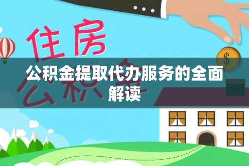 四湖公积金提取代办服务的全面解读