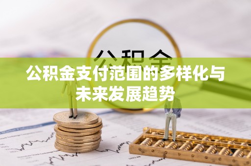 四湖公积金支付范围的多样化与未来发展趋势