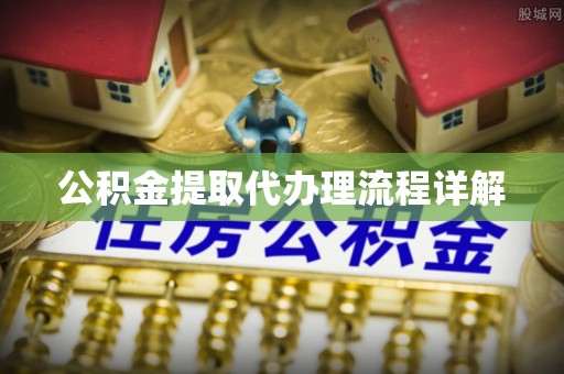 四湖公积金提取代办理流程详解