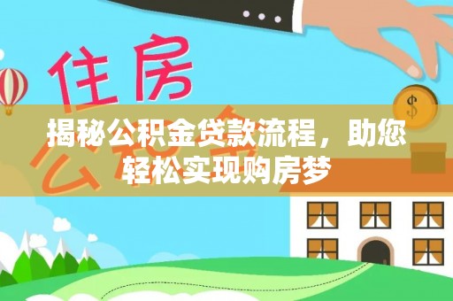 四湖揭秘公积金贷款流程，助您轻松实现购房梦