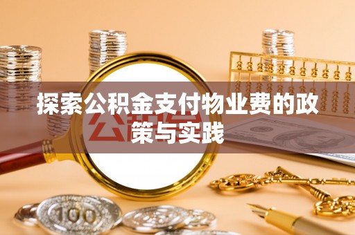 四湖探索公积金支付物业费的政策与实践