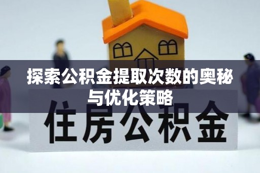 四湖探索公积金提取次数的奥秘与优化策略
