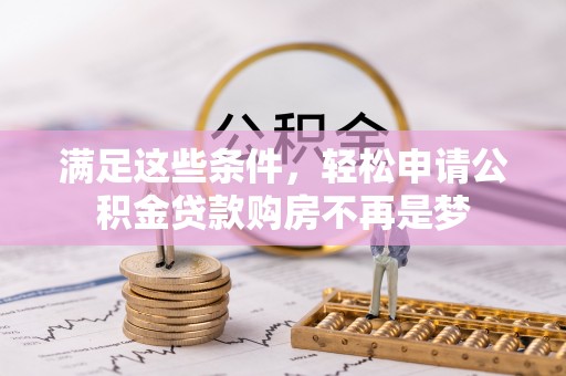 四湖满足这些条件，轻松申请公积金贷款购房不再是梦