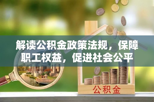 四湖解读公积金政策法规，保障职工权益，促进社会公平