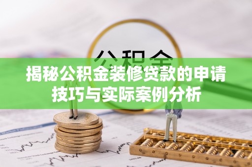 四湖揭秘公积金装修贷款的申请技巧与实际案例分析