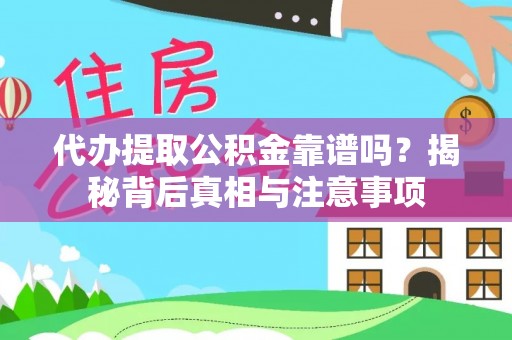 四湖代办提取公积金靠谱吗？揭秘背后真相与注意事项