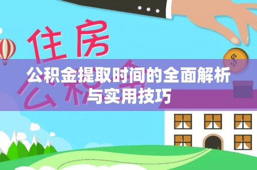 四湖公积金提取时间的全面解析与实用技巧