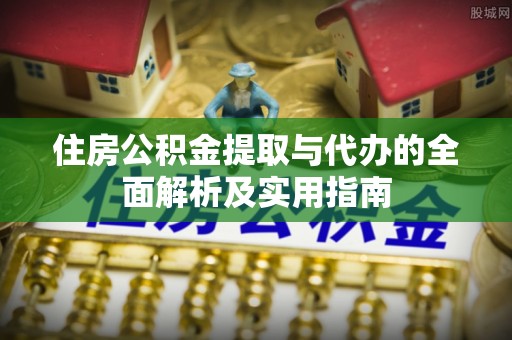 四湖住房公积金提取与代办的全面解析及实用指南