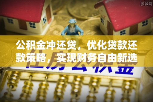 四湖公积金冲还贷，优化贷款还款策略，实现财务自由新选择